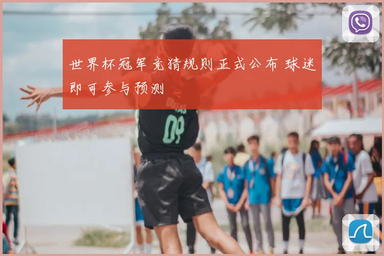 世界杯冠军竞猜规则正式公布 球迷即可参与预测